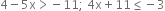 4 minus 5 straight x greater than negative 11 semicolon space 4 straight x plus 11 less or equal than negative 3