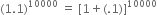 left parenthesis 1.1 right parenthesis to the power of 10000 space equals space left square bracket 1 plus left parenthesis.1 right parenthesis right square bracket to the power of 10000