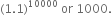 left parenthesis 1.1 right parenthesis to the power of 10000 space or space 1000.