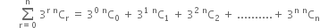 space space space space space space space sum from straight r equals 0 to straight n of space 3 to the power of straight r space straight C presuperscript straight n subscript straight r space equals space 3 to the power of 0 space straight C presuperscript straight n subscript 0 space plus space 3 to the power of 1 space straight C presuperscript straight n subscript 1 space plus space 3 squared space straight C presuperscript straight n subscript 2 space plus space.......... plus space 3 to the power of straight n space straight C presuperscript straight n subscript straight n