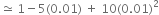 asymptotically equal to space 1 minus 5 left parenthesis 0.01 right parenthesis space plus space 10 left parenthesis 0.01 right parenthesis squared