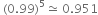 space left parenthesis 0.99 right parenthesis to the power of 5 asymptotically equal to space 0.951