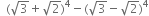 space space left parenthesis square root of 3 plus square root of 2 right parenthesis to the power of 4 minus left parenthesis square root of 3 minus square root of 2 right parenthesis to the power of 4