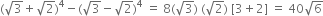 left parenthesis square root of 3 plus square root of 2 right parenthesis to the power of 4 minus left parenthesis square root of 3 minus square root of 2 right parenthesis to the power of 4 space equals space 8 left parenthesis square root of 3 right parenthesis space left parenthesis square root of 2 right parenthesis space left square bracket 3 plus 2 right square bracket space equals space 40 square root of 6