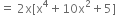 equals space 2 straight x left square bracket straight x to the power of 4 plus 10 straight x squared plus 5 right square bracket