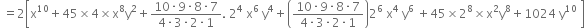 space equals 2 open square brackets straight x to the power of 10 plus 45 cross times 4 cross times straight x to the power of 8 straight y squared plus fraction numerator 10 times 9 times 8 times 7 over denominator 4 times 3 times 2 times 1 end fraction. space 2 to the power of 4 space straight x to the power of 6 space straight y to the power of 4 plus open parentheses fraction numerator 10 times 9 times 8 times 7 over denominator 4 times 3 times 2 times 1 end fraction close parentheses 2 to the power of 6 space straight x to the power of 4 space straight y to the power of 6 space plus 45 cross times 2 to the power of 8 cross times straight x squared straight y to the power of 8 plus 1024 space straight y to the power of 10 space close square brackets