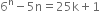 6 to the power of straight n minus 5 straight n equals 25 straight k plus 1