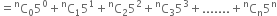 equals straight C presuperscript straight n subscript 0 5 to the power of 0 plus straight C presuperscript straight n subscript 1 5 to the power of 1 plus straight C presuperscript straight n subscript 2 5 squared plus straight C presuperscript straight n subscript 3 5 cubed plus....... plus straight C presuperscript straight n subscript straight n 5 to the power of straight n