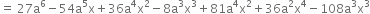 equals space 27 straight a to the power of 6 minus 54 straight a to the power of 5 straight x plus 36 straight a to the power of 4 straight x squared minus 8 straight a cubed straight x cubed plus 81 straight a to the power of 4 straight x squared plus 36 straight a squared straight x to the power of 4 minus 108 straight a cubed straight x cubed