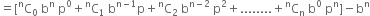 equals left square bracket straight C presuperscript straight n subscript 0 space end subscript straight b to the power of straight n space straight p to the power of 0 plus straight C presuperscript straight n subscript 1 space straight b to the power of straight n minus 1 end exponent straight p plus straight C presuperscript straight n subscript 2 space straight b to the power of straight n minus 2 end exponent space straight p squared plus........ plus straight C presuperscript straight n subscript straight n space straight b to the power of 0 space straight p to the power of straight n right square bracket minus straight b to the power of straight n