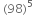 space left parenthesis 98 right parenthesis to the power of 5