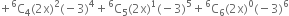 plus straight C presuperscript 6 subscript 4 left parenthesis 2 straight x right parenthesis squared left parenthesis negative 3 right parenthesis to the power of 4 plus straight C presuperscript 6 subscript 5 left parenthesis 2 straight x right parenthesis to the power of 1 left parenthesis negative 3 right parenthesis to the power of 5 plus straight C presuperscript 6 subscript 6 left parenthesis 2 straight x right parenthesis to the power of 0 left parenthesis negative 3 right parenthesis to the power of 6