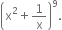 open parentheses straight x squared plus 1 over straight x close parentheses to the power of 9.