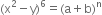 left parenthesis straight x squared minus straight y right parenthesis to the power of 6 equals left parenthesis straight a plus straight b right parenthesis to the power of straight n