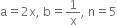 straight a equals 2 straight x comma space straight b equals 1 over straight x comma space straight n equals 5