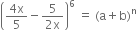 open parentheses fraction numerator 4 straight x over denominator 5 end fraction minus fraction numerator 5 over denominator 2 straight x end fraction close parentheses to the power of 6 space equals space left parenthesis straight a plus straight b right parenthesis to the power of straight n