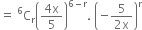 equals space straight C presuperscript 6 subscript straight r open parentheses fraction numerator 4 straight x over denominator 5 end fraction close parentheses to the power of 6 minus straight r end exponent. space open parentheses negative fraction numerator 5 over denominator 2 straight x end fraction close parentheses to the power of straight r