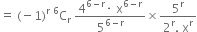 equals space left parenthesis negative 1 right parenthesis to the power of straight r space straight C presuperscript 6 subscript straight r space fraction numerator 4 to the power of 6 minus straight r end exponent times space straight x to the power of 6 minus straight r end exponent over denominator 5 to the power of 6 minus straight r end exponent end fraction cross times fraction numerator 5 to the power of straight r over denominator 2 to the power of straight r. space straight x to the power of straight r end fraction