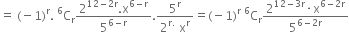 equals space left parenthesis negative 1 right parenthesis to the power of straight r. space straight C presuperscript 6 subscript straight r fraction numerator 2 to the power of 12 minus 2 straight r end exponent. straight x to the power of 6 minus straight r end exponent over denominator 5 to the power of 6 minus straight r end exponent end fraction. fraction numerator 5 to the power of straight r over denominator 2 to the power of straight r. end exponent space straight x to the power of straight r end fraction equals left parenthesis negative 1 right parenthesis to the power of straight r space straight C presuperscript 6 subscript straight r fraction numerator 2 to the power of 12 minus 3 straight r end exponent times straight x to the power of 6 minus 2 straight r end exponent over denominator 5 to the power of 6 minus 2 straight r end exponent end fraction