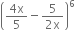 open parentheses fraction numerator 4 straight x over denominator 5 end fraction minus fraction numerator 5 over denominator 2 straight x end fraction close parentheses to the power of 6