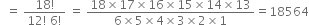 space space equals space fraction numerator 18 factorial over denominator 12 factorial space 6 factorial end fraction space equals space fraction numerator 18 cross times 17 cross times 16 cross times 15 cross times 14 cross times 13 over denominator 6 cross times 5 cross times 4 cross times 3 cross times 2 cross times 1 end fraction equals 18564