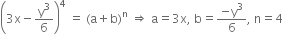 open parentheses 3 straight x minus straight y cubed over 6 close parentheses to the power of 4 space equals space left parenthesis straight a plus straight b right parenthesis to the power of straight n space rightwards double arrow space straight a equals 3 straight x comma space straight b equals fraction numerator negative straight y cubed over denominator 6 end fraction comma space straight n equals 4