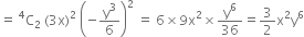 equals space straight C presuperscript 4 subscript 2 space left parenthesis 3 straight x right parenthesis squared space open parentheses negative straight y cubed over 6 close parentheses squared space equals space 6 cross times 9 straight x squared cross times straight y to the power of 6 over 36 equals 3 over 2 straight x squared straight y to the power of 6