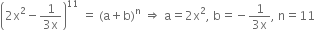 open parentheses 2 straight x squared minus fraction numerator 1 over denominator 3 straight x end fraction close parentheses to the power of 11 space equals space left parenthesis straight a plus straight b right parenthesis to the power of straight n space rightwards double arrow space straight a equals 2 straight x squared comma space straight b equals negative fraction numerator 1 over denominator 3 straight x end fraction comma space straight n equals 11