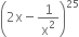 open parentheses 2 straight x minus 1 over straight x squared close parentheses to the power of 25