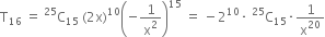 straight T subscript 16 space equals space straight C presuperscript 25 subscript 15 space left parenthesis 2 straight x right parenthesis to the power of 10 open parentheses negative 1 over straight x squared close parentheses to the power of 15 space equals space minus 2 to the power of 10 times space straight C presuperscript 25 subscript 15 times 1 over straight x to the power of 20