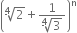 open parentheses fourth root of 2 plus fraction numerator 1 over denominator fourth root of 3 end fraction close parentheses to the power of straight n