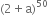 left parenthesis 2 plus straight a right parenthesis to the power of 50