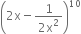 open parentheses 2 straight x minus fraction numerator 1 over denominator 2 straight x squared end fraction close parentheses to the power of 10