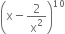 open parentheses straight x minus 2 over straight x squared close parentheses to the power of 10