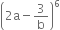 open parentheses 2 straight a minus 3 over straight b close parentheses to the power of 6