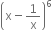 open parentheses straight x minus 1 over straight x close parentheses to the power of 6