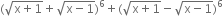 left parenthesis square root of straight x plus 1 end root plus square root of straight x minus 1 end root right parenthesis to the power of 6 plus left parenthesis square root of straight x plus 1 end root minus square root of straight x minus 1 end root right parenthesis to the power of 6