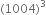 left parenthesis 1004 right parenthesis cubed