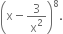 open parentheses straight x minus 3 over straight x squared close parentheses to the power of 8.