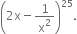 open parentheses 2 straight x minus 1 over straight x squared close parentheses to the power of 25.