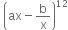 space open parentheses ax minus straight b over straight x close parentheses to the power of 12