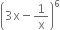 open parentheses 3 straight x minus 1 over straight x close parentheses to the power of 6