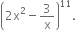 open parentheses 2 straight x squared minus 3 over straight x close parentheses to the power of 11.