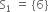 straight S subscript 1 space equals space left curly bracket 6 right curly bracket