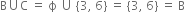 straight B union straight C space equals space straight ϕ space union space left curly bracket 3 comma space 6 right curly bracket space equals space left curly bracket 3 comma space 6 right curly bracket space equals space straight B