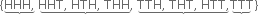 left curly bracket stack HHH comma with underbrace below space stack HHT comma space HTH comma space THH comma with underbrace below space stack TTH comma space THT comma space HTT comma with underbrace below TTT with underbrace below right curly bracket