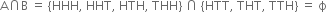 straight A intersection straight B space equals space left curly bracket HHH comma space HHT comma space HTH comma space THH right curly bracket space intersection space left curly bracket HTT comma space THT comma space TTH right curly bracket space equals space straight ϕ