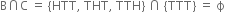 straight B intersection straight C space equals space left curly bracket HTT comma space THT comma space TTH right curly bracket space intersection space left curly bracket TTT right curly bracket space equals space straight ϕ