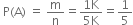 space straight P left parenthesis straight A right parenthesis space equals space straight m over straight n equals fraction numerator 1 straight K over denominator 5 straight K end fraction equals 1 fifth