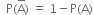 space space straight P left parenthesis straight A with bar on top right parenthesis space equals space 1 minus straight P left parenthesis straight A right parenthesis